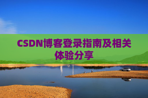 CSDN博客登录指南及相关体验分享
